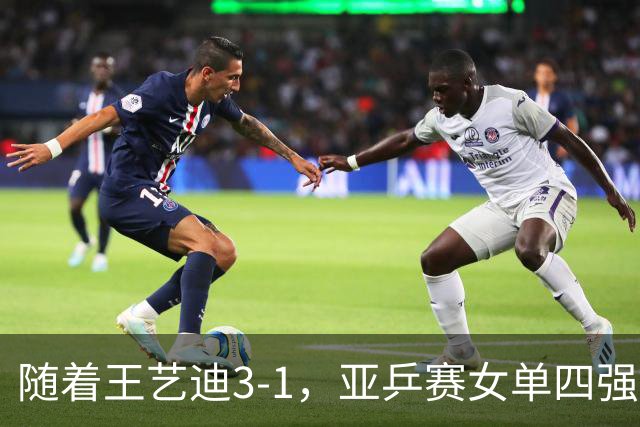 随着王艺迪3-1，亚乒赛女单四强已诞生3席：2大国乒悍将在列